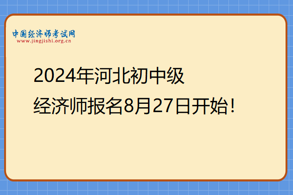 2024年河北初中级经济师报名8月27日开始！